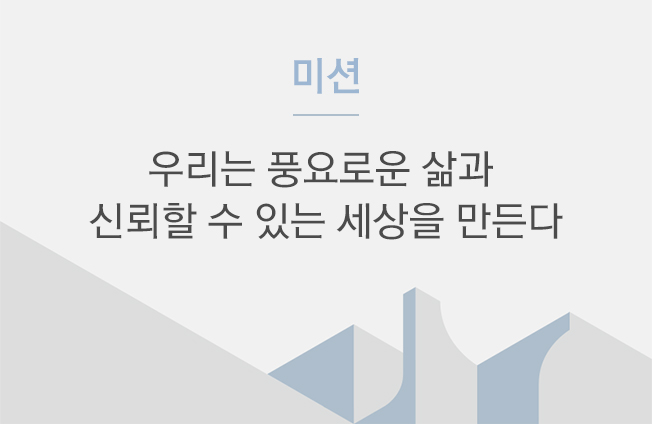 우리는 풍요로운 삶과 신뢰할 수 있는 세상을 만든다